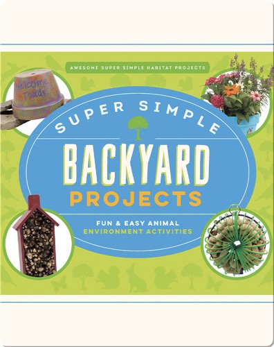 Super Simple Backyard Projects: Fun & Easy Animal Environment Activities