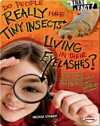 Do People Really Have Tiny Insects Living in Their Eyelashes?: And Other Questions about the Microscopic World