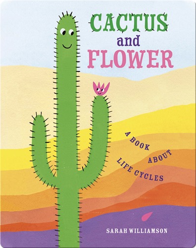 Cactus and Flower: A Book About Life Cycles