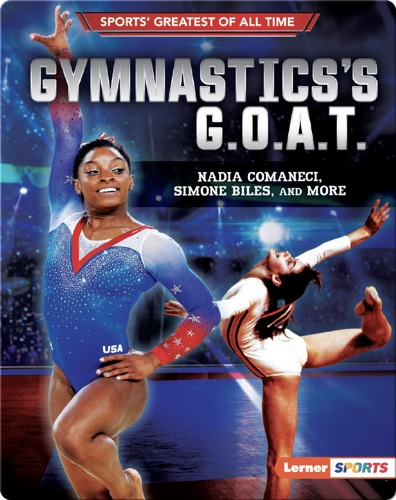 Gymnastics's G.O.A.T.: Nadia Comaneci, Simone Biles, and More