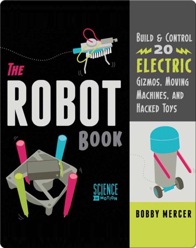 Robot Book: Build & Control 20 Electric Gizmos, Moving Machines, and Hacked Toys