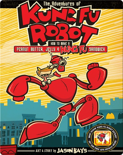 The Adventures of Kung Fu Robot: How to Make a Peanut Butter, Jelly & Kung Fu Sandwich