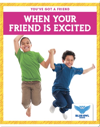 When Your Friend Is Excited