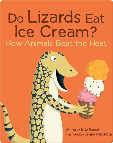 Do Lizards Eat Ice Cream?: How Animals Beat the Heat