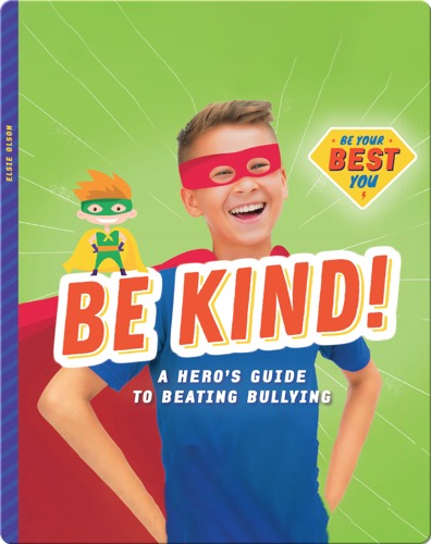 Be Kind!: A Hero’s Guide to Beating Bullying