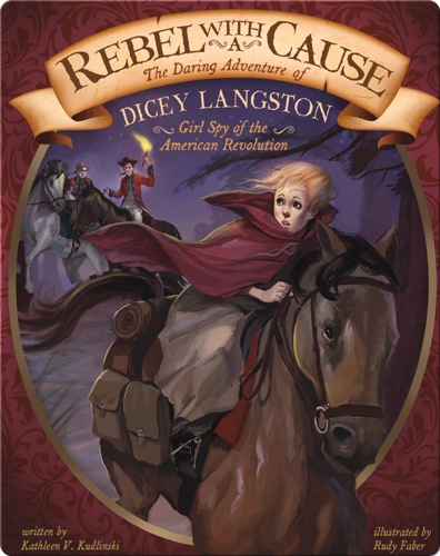 Rebel with a Cause: The Daring Adventure of Dicey Langston, Girl Spy of the American Revolution