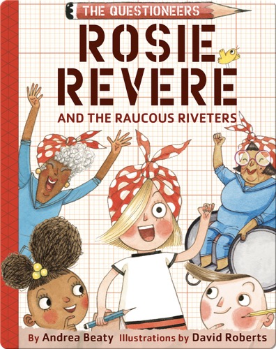 The Questioneers Book 1: Rosie Revere and the Raucous Riveters
