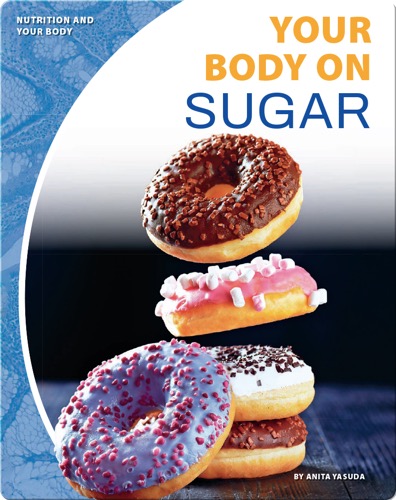 Nutrition and Your Body: Your Body on Sugar