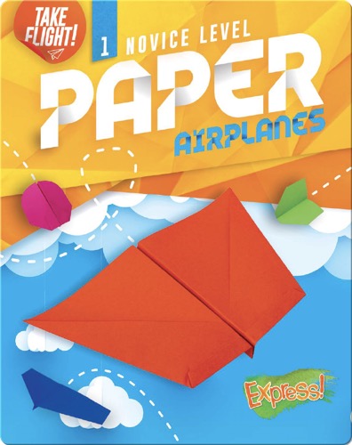 Take Flight!: Novice Level Paper Airplanes