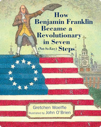 How Benjamin Franklin Became a Revolutionary in Seven (Not-So-Easy) Steps