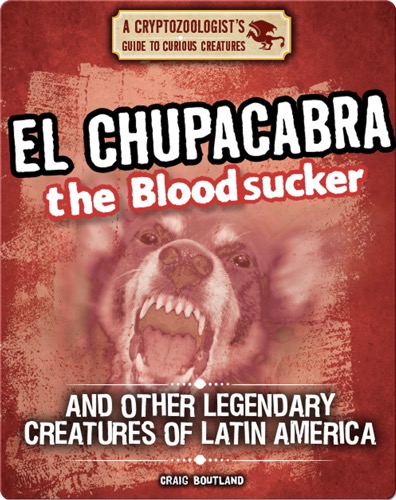 El Chupacabra the Bloodsucker and Other Legendary Creatures of Latin America