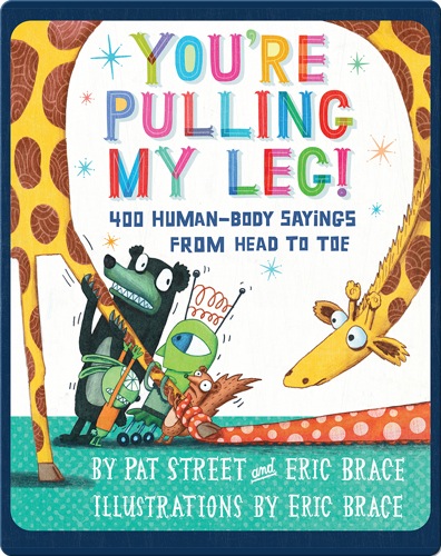You're Pulling My Leg!: 400 Human-Body Sayings from Head to Toe
