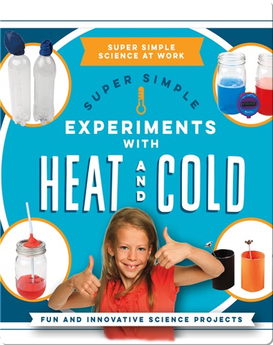 Super Simple Experiments With Heat and Cold: Fun and Innovative Science Projects