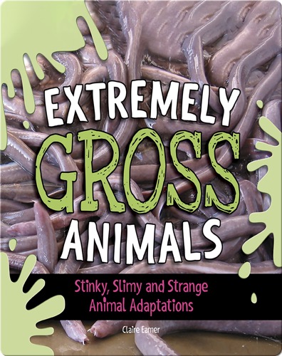 Extremely Gross Animals: Stinky, Slimy and Strange Animal Adaptations