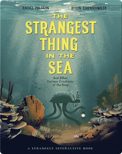 The Strangest Thing in the Sea: And Other Curious Creatures of the Deep