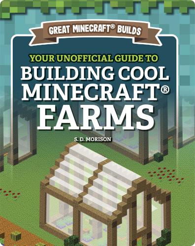 Great Minecraft Builds: Your Unofficial Guide to Building Cool Minecraft Farms