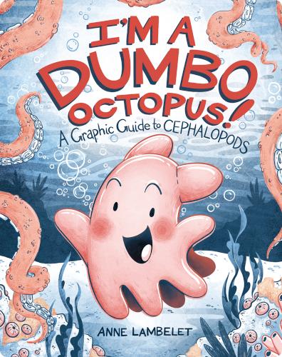 I’m a Dumbo Octopus!: A Graphic Guide to Cephalopods