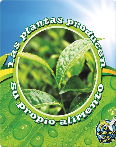 Las Plantas Producen Su Propio Alimento (Plants Make Their Own Food)