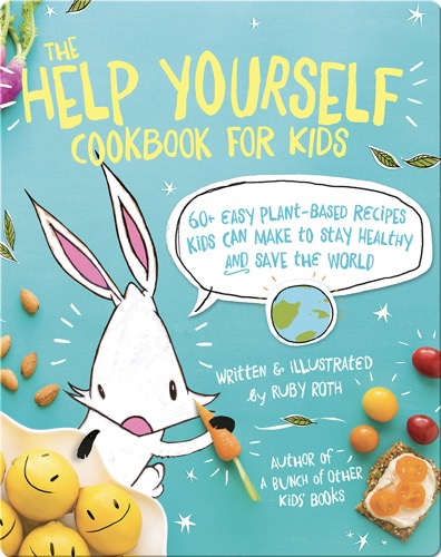 The Help Yourself Cookbook for Kids: 60 Easy Plant-Based Recipes Kids Can Make to Stay Healthy and Save the Earth
