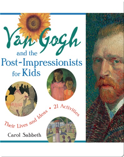 Van Gogh and the Post-Impressionists for Kids: Their Lives and Ideas, 21 Activities