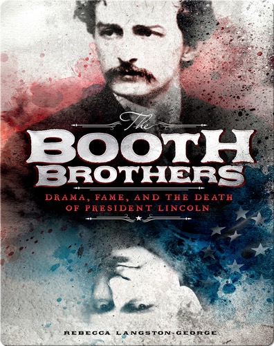 Booth Brothers: Drama, Fame, and the Death of President Lincoln