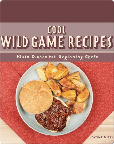 Cool Wild Game Recipes: Main Dishes for Beginning Chefs