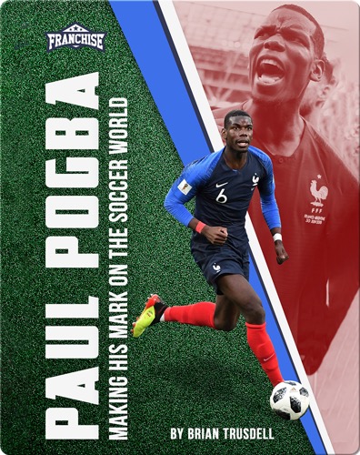 Paul Pogba: Making His Mark on the Soccer World