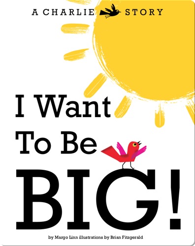 I Want to Be Big!: A Charlie Bird Story