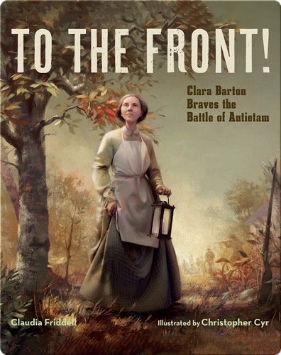 To the Front!: Clara Barton Braves the Battle of Antietam