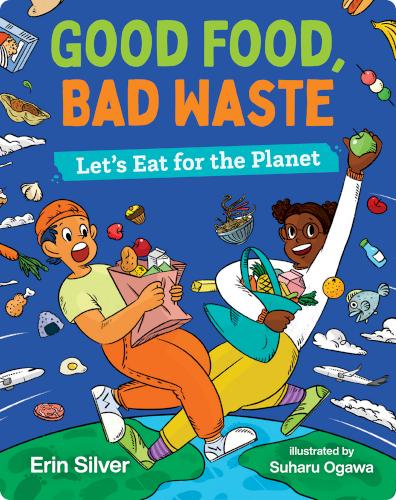 Good Food, Bad Waste: Let's Eat for the Planet