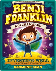 Benji Franklin: Kid Zillionaire: Investing Well (in Supersonic Spaceships!)