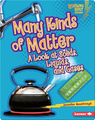 Many Kinds of Matter: A Look at Solids, Liquids, and Gases