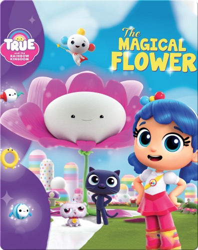 True and the Rainbow Kingdom: The Magical Flower