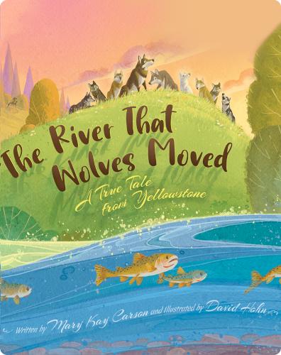 The River that Wolves Moved: A True Tale from Yellowstone