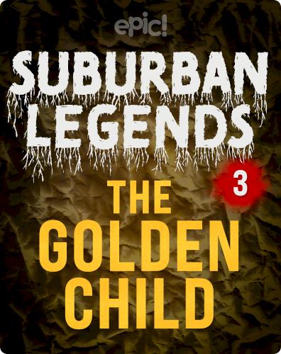 Suburban Legends: The Golden Child, Book 3