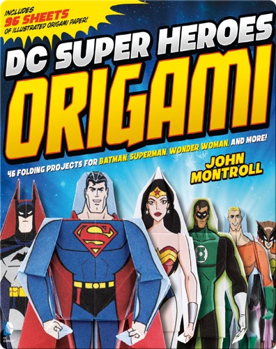 DC Super Heroes Origami: 46 Folding Projects for Batman, Superman, Wonder Woman, and More!
