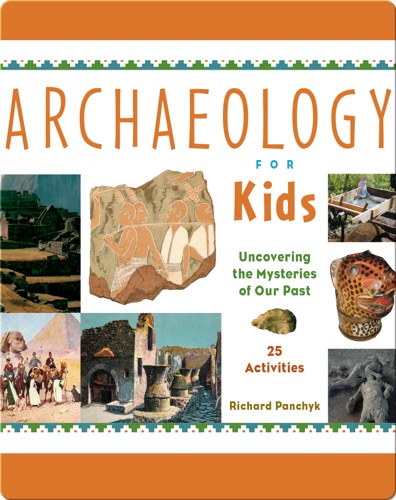 Archaeology for Kids: Uncovering the Mysteries of Our Past, 25 Activities