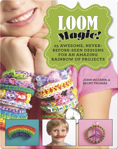 Loom Magic!: 25 Awesome, Never-Before-Seen Designs for an Amazing Rainbow of Projects