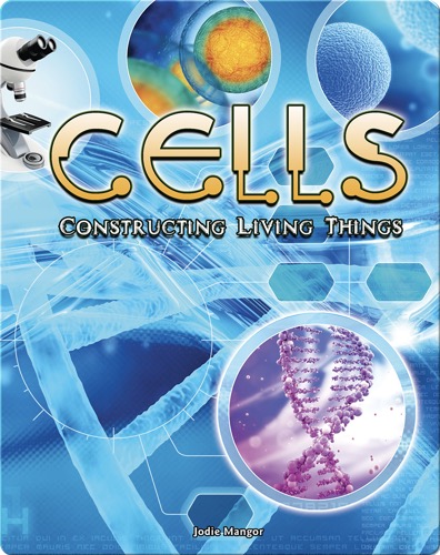 Cells: Constructing Living Things