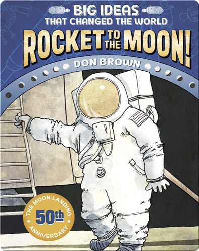 Big Ideas That Changed the World No. 1: Rocket to the Moon!