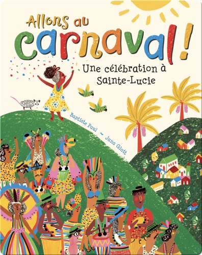 Allons au carnaval!: Une célébraction à Sainte-Lucie