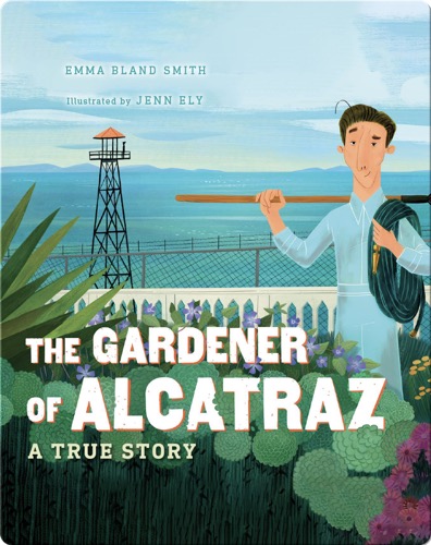 The Gardener of Alcatraz: A True Story