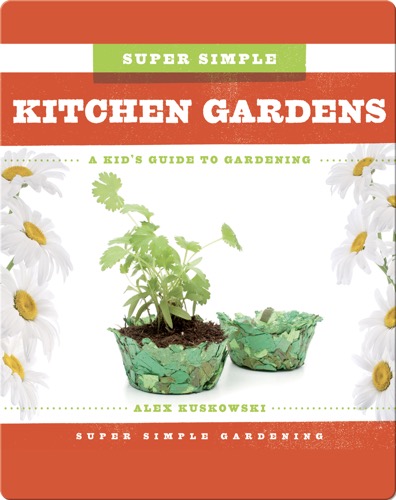 Super Simple Kitchen Gardens: A Kid's Guide to Gardening