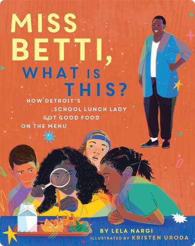 Miss Betti, What Is This?: How Detroit’s School Lunch Lady Got Good Food on the Menu