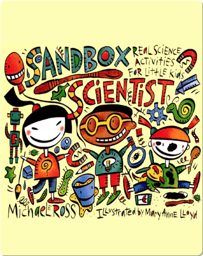 Sandbox Scientist: Real Science Activities for Little Kids
