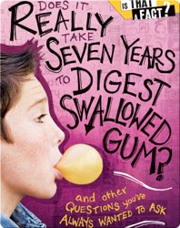 Does It Really Take Seven Years to Digest Swallowed Gum?: And Other Questions You've Always Wanted to Ask