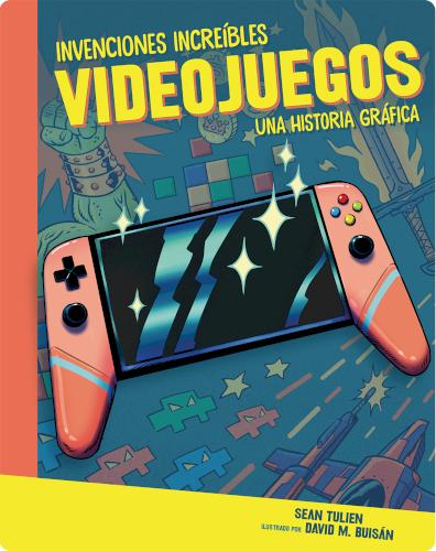 Invenciones Increíbles: Videojuegos : Una Historia Gráfica