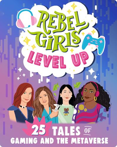 Rebel Girls Level Up: 25 Tales of Gaming and the Metaverse