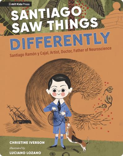 Santiago Saw Things Differently: Santiago Ramón Y Cajal, Artist, Doctor, Father of Neuroscience