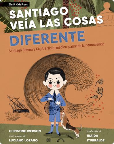 Santiago veía las cosas diferente: Santiago Ramón y Cajal, artista, médico, padre de la neurociencia